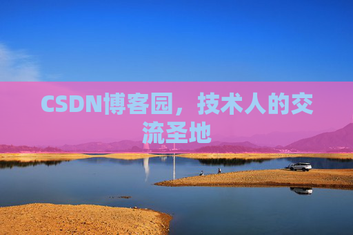 CSDN博客园,技术人的交流圣地 CSDN博客园,技术人的交流圣地